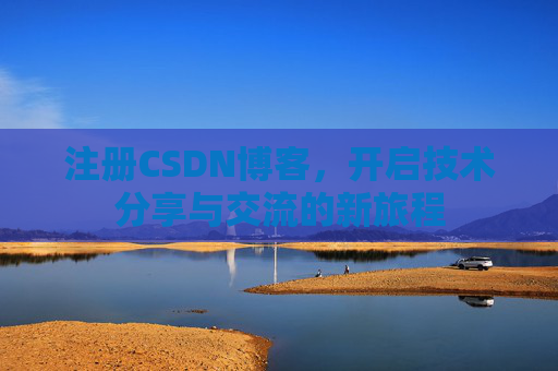 注册CSDN博客，开启技术分享与交流的新旅程